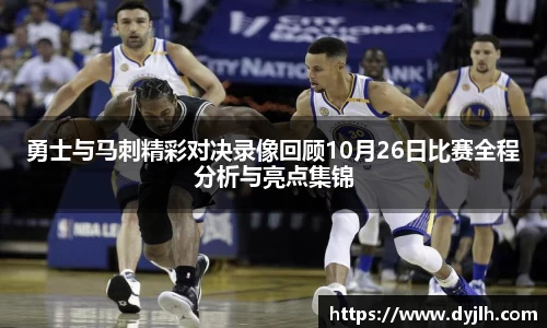 勇士与马刺精彩对决录像回顾10月26日比赛全程分析与亮点集锦